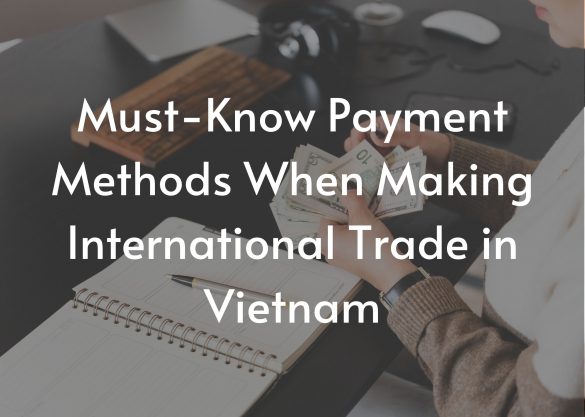 Blog 5 Must-know payment methods when conducting international trade in Vietnam