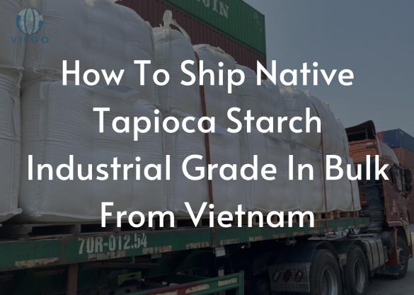 How To Ship Native Tapioca Starch Industrial Grade In Bulk From Vietnam