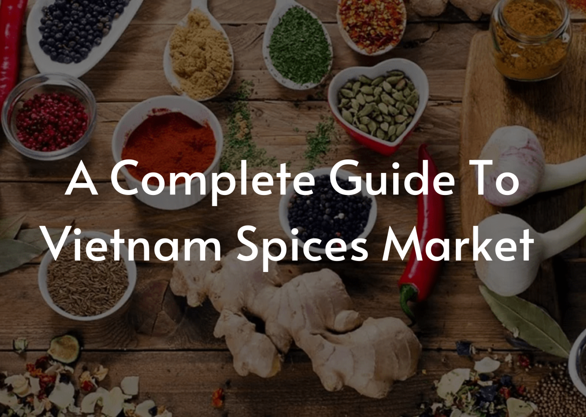 A Complete Guide to Vietnam Spices Market