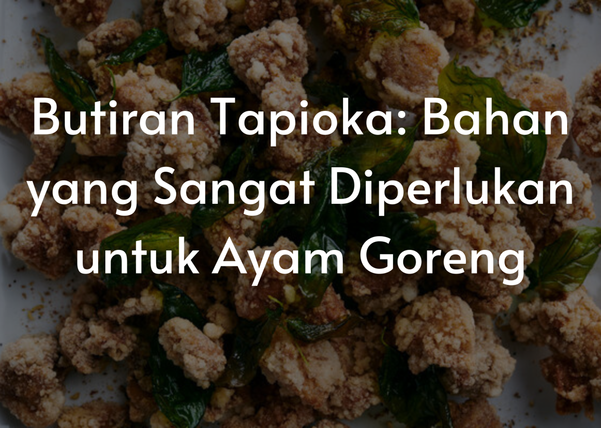 Butiran Tapioka Bahan yang Sangat Diperlukan untuk Ayam Goreng