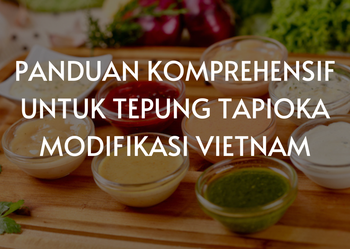 PANDUAN KOMPREHENSIF UNTUK TEPUNG TAPIOKA MODIFIKASI VIETNAM