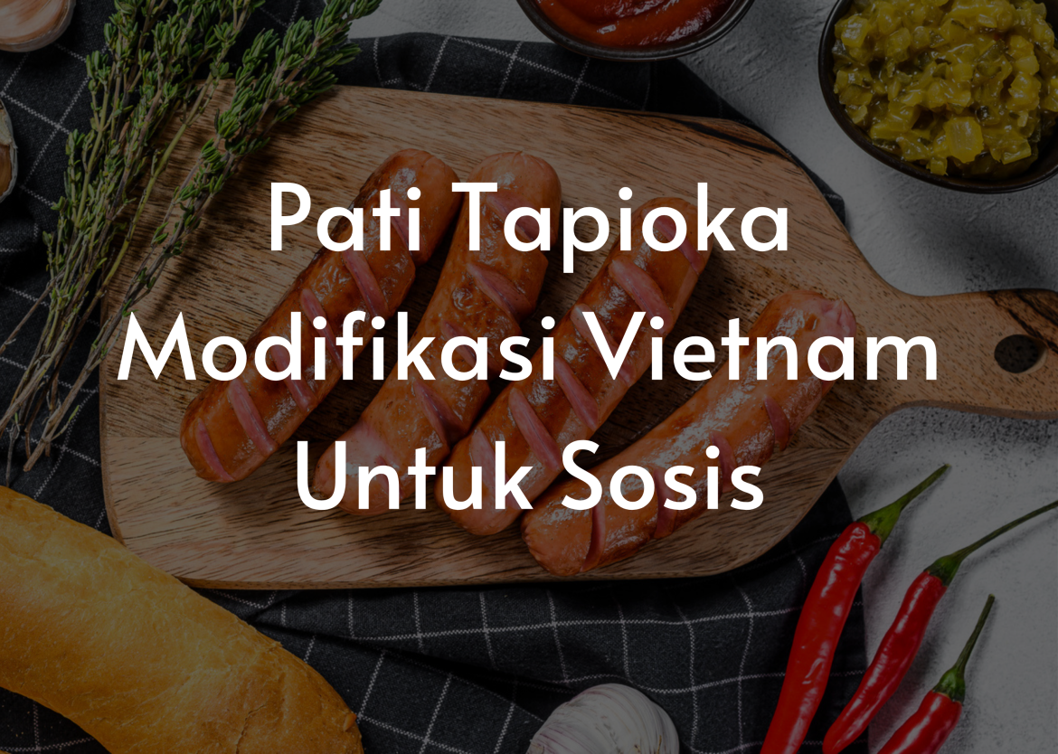 Pati Tapioka Modifikasi Vietnam Untuk Sosis