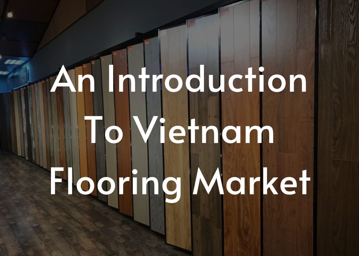 An Introduction To Vietnam Flooring Market